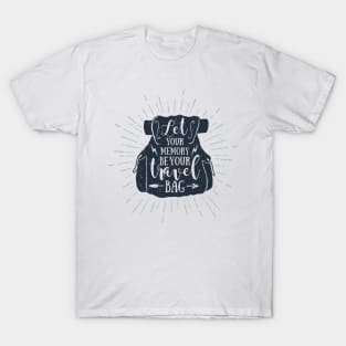 Let Your Memory Be Your Travel Bag. Wanderlust. Adventure. Motivational Quote T-Shirt